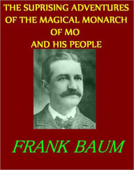 THE SUPRISING ADVENTURES OF THE MAGICAL MONARCH OF MO AND HIS PEOPLE FRANK BAUM Author