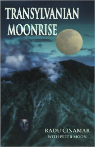 Transylvanian Moonrise: A Secret Initiation in the Mysterious Land of the Gods Radu Cinamar Author
