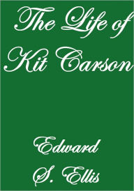 THE LIFE OF KIT CARSON Edward S. Ellis Author