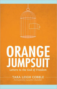 Orange Jumpsuit: Letters to the God of Freedom - Tara Leigh Cobble