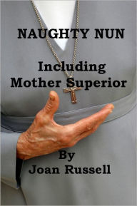 The Naughty Nun: Including Mother Superior - Erotic Threesome Joan Russell Author