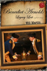 Benedict Arnold: Legacy Lost (A Ghost's Story) Will Martin Author