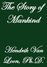 THE STORY OF MANKIND Hendrik Van Loon, Ph. D. Author