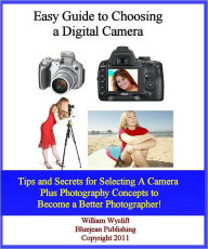 Easy Guide to Choosing a Digital Camera - Tutorial: What You Need To Know and 18 Secrets to Buying a Great Camera!