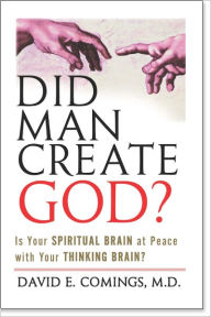 Did Man Create God? Is Your Spiritual Brain at Peace with Your Rational Brain? - David Comings