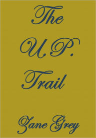 THE U. P. TRAIL Zane Grey Author
