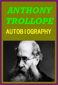 AUTOBIOGRAPHY OF ANTHONY TROLLOPE by Anthony Trollope - Anthony Trollope