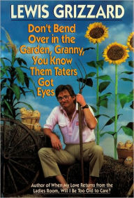 Don't Bend Over in the Garden, Granny, You Know Them Taters Got Eyes - Lewis Grizzard