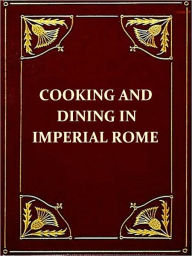 Apicius Cookery and Dining in Imperial Rome [Illustrated] Apicius Author
