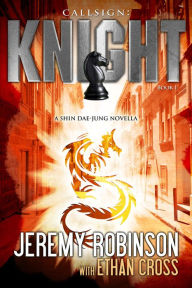 Callsign Knight - Book 1 (A Shin Dae-jung - Chess Team Novella) Jeremy Robinson Author