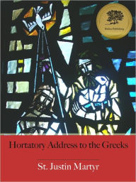 Hortatory Address to the Greeks - Enhanced (Illustrated) St. Justin Martyr Author