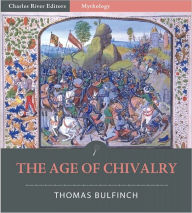 Bulfinch's Mythology - The Age of Chivalry Thomas Bulfinch Author
