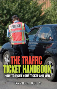 The Traffic Ticket Handbook: How to Fight Your Ticket and Win