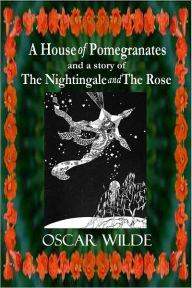 A House of Pomegranates and a story of The Nightingale and The Rose (Illustrated) Oscar Wilde Author