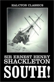 South! The Story of Shackleton's Last Expedition, 1914-1917 Sir Ernest Henry Shackleton C.V.O. Author