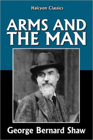 Arms and the Man by George Bernard Shaw - George Bernard Shaw