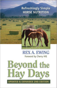 Beyond the Hay Days: Refreshingly Simple Horse Nutrition Rex A. Ewing Author