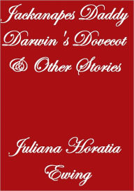 JACKANAPES DADDY DARWIN'S DOVECOT AND OTHER STORIES - Juliana Horatio Ewing
