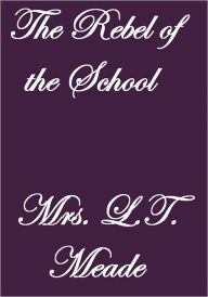 The Rebel of the School Mrs. L.T. Meade Author