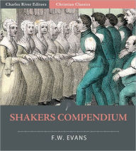 Shakers Compendium of the Origin, History, Principles, Rules and Regulations, Government and Doctrines of the United Society of Believers in Christ’s Second Appearing - F.W. Evans