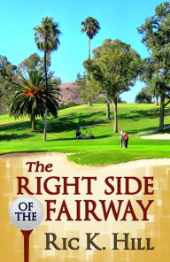 The Right Side of the Fairway Ric K. Hill Author