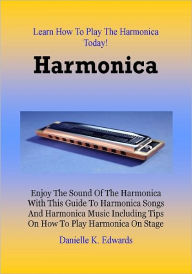 Harmonica; Enjoy the Sound of the Harmonica with this Guide to Harmonica Songs and Harmonica Music including Tips on How to Play Harmonica on Stage