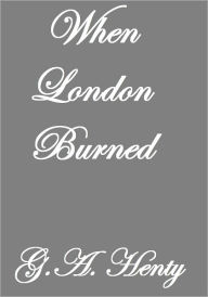 WHEN LONDON BURNED G.A. Henty Author