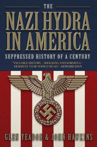 The Nazi Hydra in America: Suppressed History of a Century - Wall Street and the Rise of the Fourth Reich Glen Yeadon Author