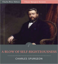 Classic Spurgeon Sermons: A Blow of Self-Righteousness (Illustrated) Charles Spurgeon Author