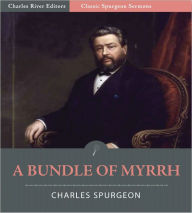 Classic Spurgeon Sermons: A Bundle of Myrrh (Illustrated) Charles Spurgeon Author