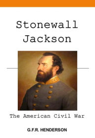 Stonewall Jackson and the American Civil War - GFR Henderson