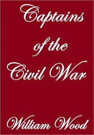 CAPTAINS OF THE CIVIL WAR William Wood Author