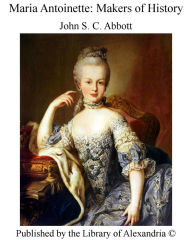 Maria Antoinette: Makers of History - John S. C. Abbott