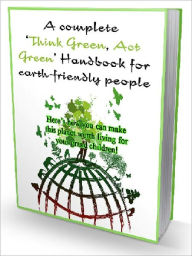 A Complete ‘Think Green, Act Green’ Handbook for Earth-friendly People Joye Bridal Author