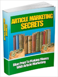 Article Marketing Secrets - Blue Print To Making Money With Article Marketing Joye Bridal Author