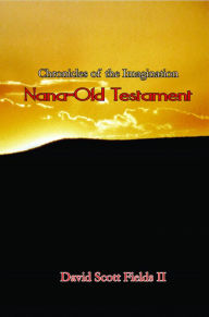 Book 03 - Chronicles of the Imagination: Nana-Old Testament David Scott Fields II Author