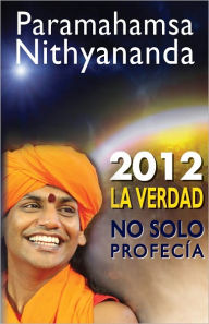 2012 - La Verdad, No Solo Profecía: No solo Predicciones Y Posibilidades - Paramahamsa Nithyananda