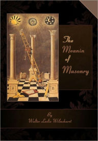 The Meaning of Masonry Walter Leslie Wilmshurst Author