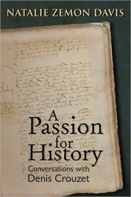 A Passion for History: Natalie Zemon Davis, Conversations wih Denis Crouzett - Michael Wolfe
