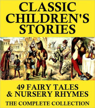 Classic Childrens Stories (Illustrated): 49 Fairy Tales & Nursery Rhymes various Author