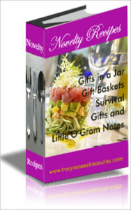 Novelty Recipes: Gifts in a Jar, Gift Baskets, Survival Gifts and Little O'Gram Notes - Over 200 pages filled with recipes for taste-tempting and mouth-watering delectable delights to prepare for yourself and for gift-giving!