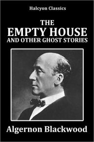 The Empty House and Other Ghost Stories by Algernon Blackwood - Algernon Blackwood