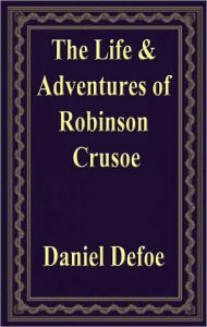 The Life and Adventures of Robinson Crusoe Daniel Defoe Author