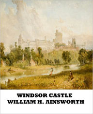 Windsor Castle William H. Ainsworth Author