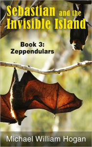 Sebastian and the Invisible Island, Book 3: Zeppendulars Michael Hogan Author
