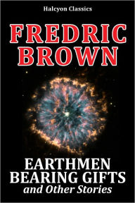 Earthmen Bearing Gifts and Other Science Fiction Stories by Fredric Brown Fredric Brown Author