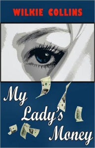 My Lady's Money: An Episode in the Life of a Young Girl! A Fiction and Literature, Mystery/Detective Classic By Wilkie Collins! AAA+++ Wilkie Collins