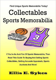 Collectables Sports Memorabilia; If You&#x2019;re An Avid Fan Of Sports Memorabilia, Then Read This Guide To Buying And Selling Sports Collectibles, Getting Accurate Appraisals, Sports Auctions And More!