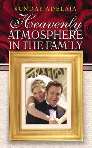Heavenly Atmosphere in the Family Sunday Adelaja Author