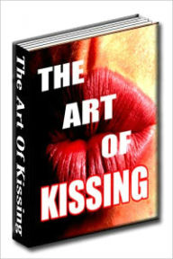 The Art of Kissing ..Become a master at the art of kissing with this eBook! We present to you this enjoyable & informative eBook - Hugh Morris